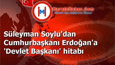 Süleyman Soylu'dan Cumhurbaşkanı Erdoğan'a 'Devlet Başkanı' hitabı
