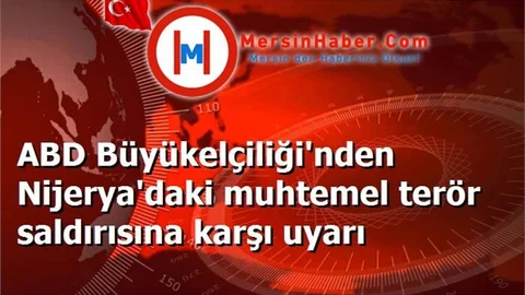 ABD Büyükelçiliği'nden Nijerya'daki muhtemel terör saldırısına karşı uyarı