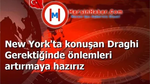 New York'ta konuşan Draghi Gerektiğinde önlemleri artırmaya hazırız