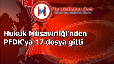 Hukuk Müşavirliği'nden PFDK'ya 17 dosya gitti