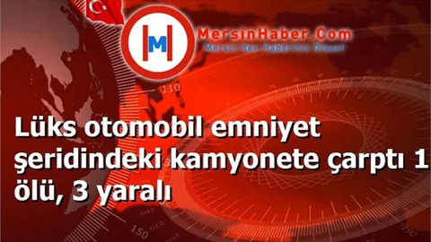 Lüks otomobil emniyet şeridindeki kamyonete çarptı 1 ölü, 3 yaralı