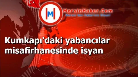 Kumkapı'daki yabancılar misafirhanesinde isyan