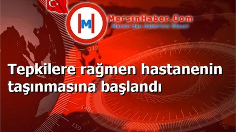 Tepkilere rağmen hastanenin taşınmasına başlandı