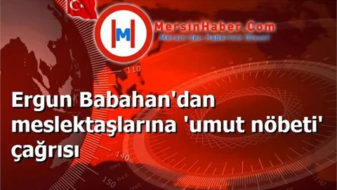 Ergun Babahan'dan meslektaşlarına 'umut nöbeti' çağrısı