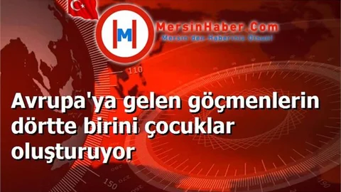 Avrupa'ya gelen göçmenlerin dörtte birini çocuklar oluşturuyor