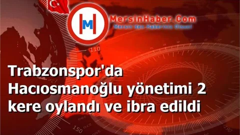 Trabzonspor'da Hacıosmanoğlu yönetimi 2 kere oylandı ve ibra edildi