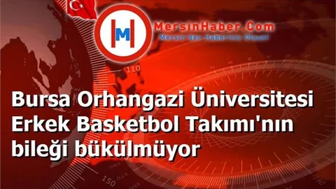Bursa Orhangazi Üniversitesi Erkek Basketbol Takımı'nın bileği bükülmüyor