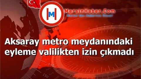 Aksaray metro meydanındaki eyleme valilikten izin çıkmadı