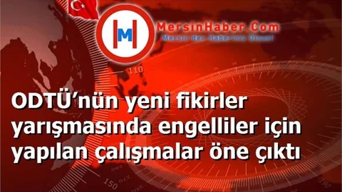 ODTÜ’nün yeni fikirler yarışmasında engelliler için yapılan çalışmalar öne çıktı