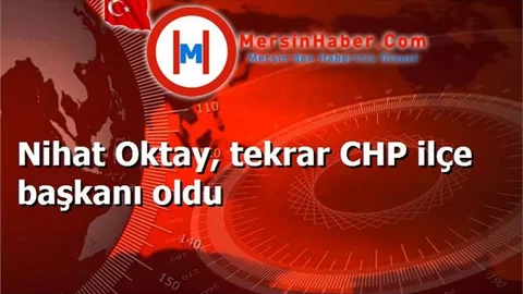 Nihat Oktay, tekrar CHP ilçe başkanı oldu