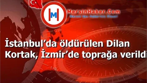 İstanbul’da öldürülen Dilan Kortak, İzmir’de toprağa verildi