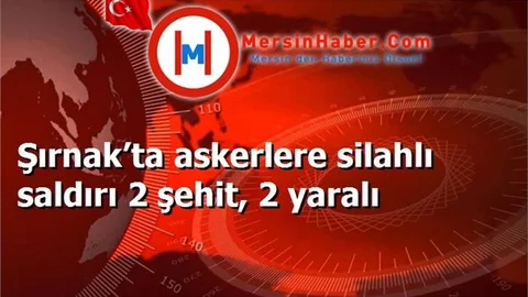 Şırnak’ta askerlere silahlı saldırı 2 şehit, 2 yaralı