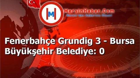 Fenerbahçe Grundig 3 - Bursa Büyükşehir Belediye: 0