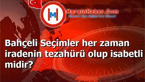 Bahçeli Seçimler her zaman iradenin tezahürü olup isabetli midir?