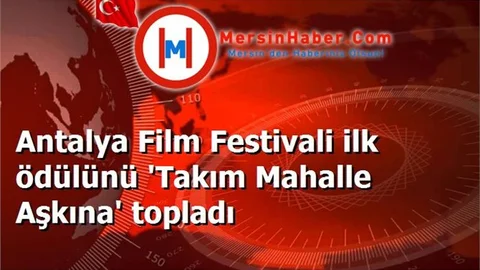 Antalya Film Festivali ilk ödülünü 'Takım Mahalle Aşkına' topladı