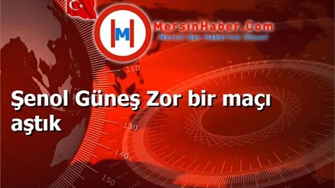 Şenol Güneş Zor bir maçı aştık