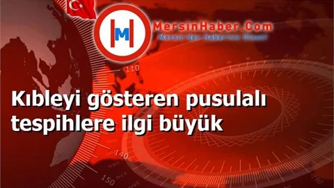 Kıbleyi gösteren pusulalı tespihlere ilgi büyük