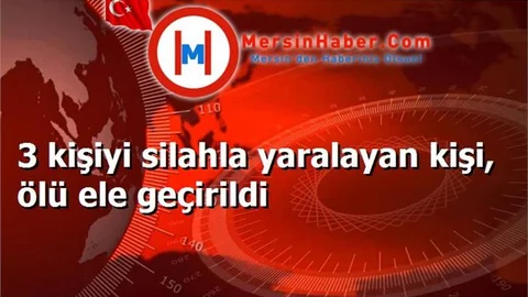 3 kişiyi silahla yaralayan kişi, ölü ele geçirildi