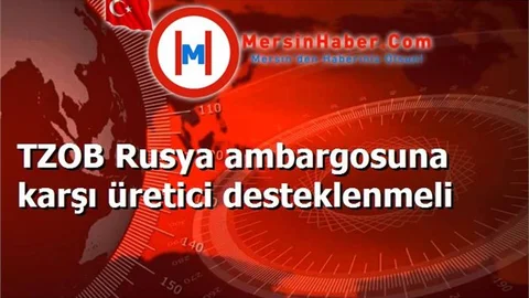 TZOB Rusya ambargosuna karşı üretici desteklenmeli