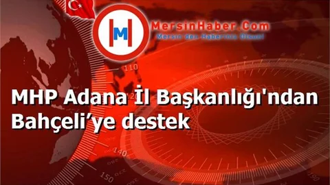 MHP Adana İl Başkanlığı'ndan Bahçeli’ye destek