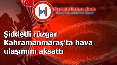 Şiddetli rüzgar Kahramanmaraş'ta hava ulaşımını aksattı