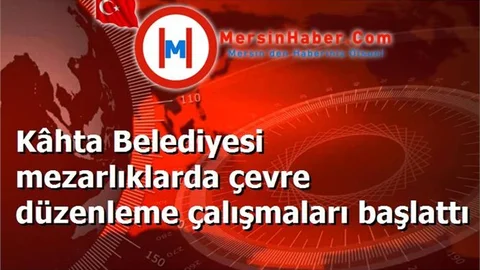 Kâhta Belediyesi mezarlıklarda çevre düzenleme çalışmaları başlattı