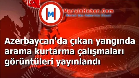 Azerbaycan'da çıkan yangında arama kurtarma çalışmaları görüntüleri yayınlandı