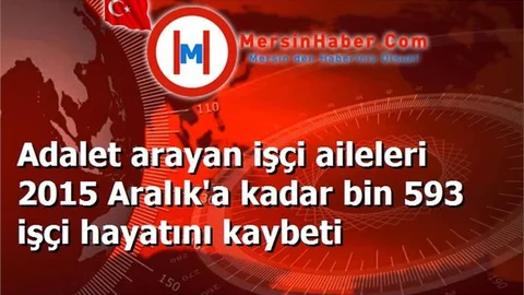 Adalet arayan işçi aileleri 2015 Aralık'a kadar bin 593 işçi hayatını kaybeti