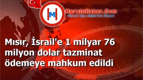 Mısır, İsrail'e 1 milyar 76 milyon dolar tazminat ödemeye mahkum edildi
