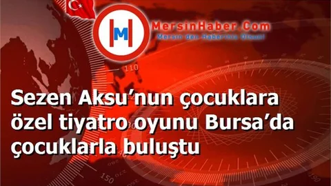 Sezen Aksu’nun çocuklara özel tiyatro oyunu Bursa’da çocuklarla buluştu