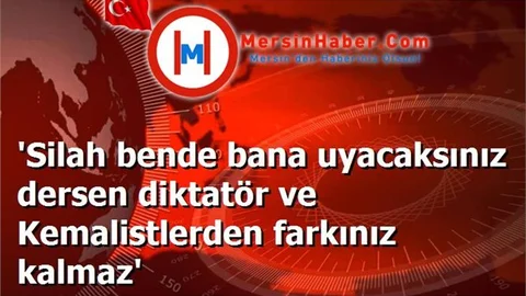 'Silah bende bana uyacaksınız dersen diktatör ve Kemalistlerden farkınız kalmaz'