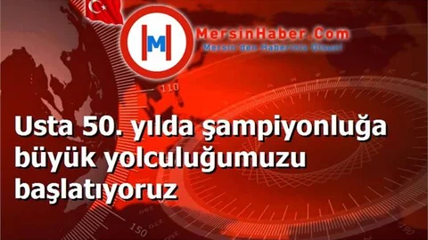 Usta 50. yılda şampiyonluğa büyük yolculuğumuzu başlatıyoruz