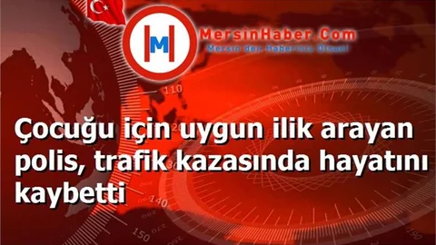 Çocuğu için uygun ilik arayan polis, trafik kazasında hayatını kaybetti