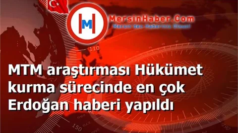 MTM araştırması Hükümet kurma sürecinde en çok Erdoğan haberi yapıldı