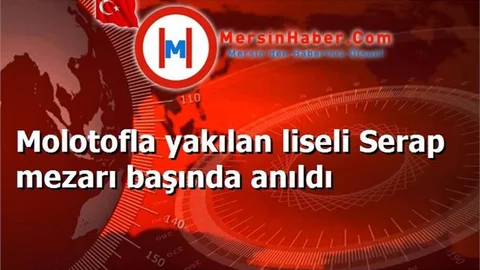 Molotofla yakılan liseli Serap mezarı başında anıldı