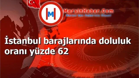 İstanbul barajlarında doluluk oranı yüzde 62