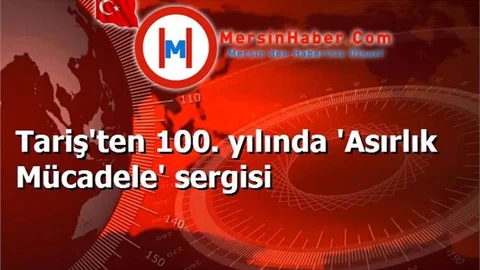 Tariş'ten 100. yılında 'Asırlık Mücadele' sergisi