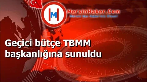 Geçici bütçe TBMM başkanlığına sunuldu