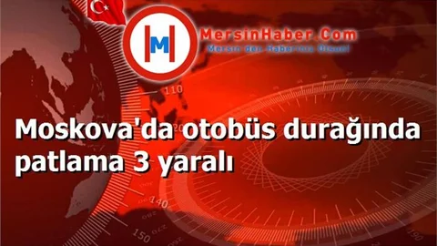Moskova'da otobüs durağında patlama 3 yaralı