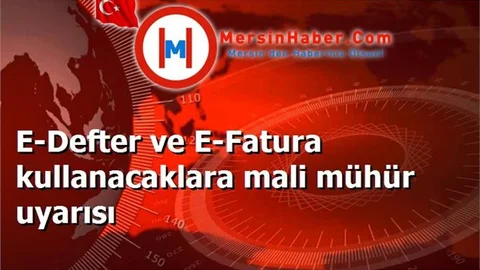 E-Defter ve E-Fatura kullanacaklara mali mühür uyarısı
