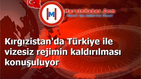 Kırgızistan'da Türkiye ile vizesiz rejimin kaldırılması konuşuluyor