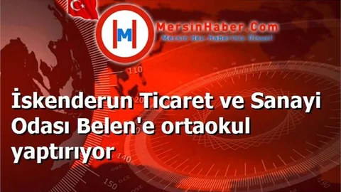 İskenderun Ticaret ve Sanayi Odası Belen'e ortaokul yaptırıyor