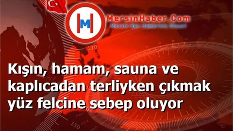 Kışın, hamam, sauna ve kaplıcadan terliyken çıkmak yüz felcine sebep oluyor