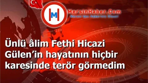 Ünlü âlim Fethi Hicazi Gülen’in hayatının hiçbir karesinde terör görmedim