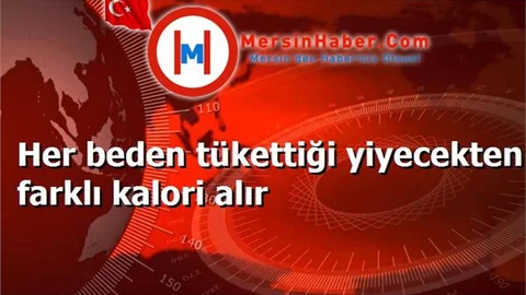 Her beden tükettiği yiyecekten farklı kalori alır