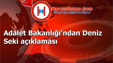 Adalet Bakanlığı'ndan Deniz Seki açıklaması