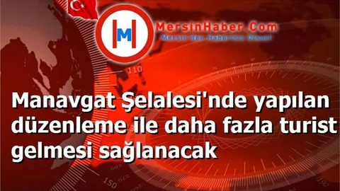 Manavgat Şelalesi'nde yapılan düzenleme ile daha fazla turist gelmesi sağlanacak