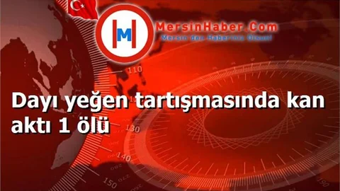 Dayı yeğen tartışmasında kan aktı 1 ölü