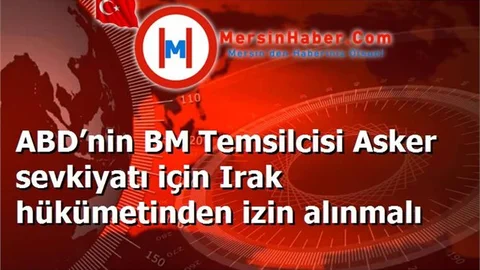 ABD’nin BM Temsilcisi Asker sevkiyatı için Irak hükümetinden izin alınmalı