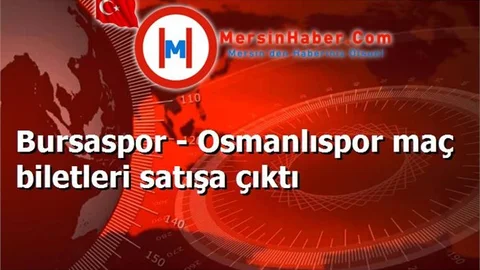 Bursaspor - Osmanlıspor maç biletleri satışa çıktı